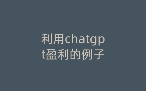 利用chatgpt盈利的例子