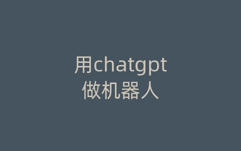 用chatgpt做机器人