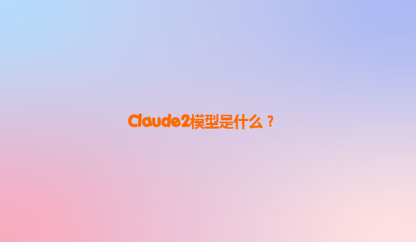 Claude2模型是什么？