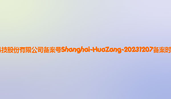 华藏备案单位上海智臻智能网络科技股份有限公司备案号Shanghai-HuaZang-20231207备案时间2023年12月27日详细介绍