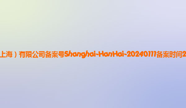 瀚海备案单位数尺信息科技（上海）有限公司备案号Shanghai-HanHai-20240111备案时间2024年1月31日详细介绍