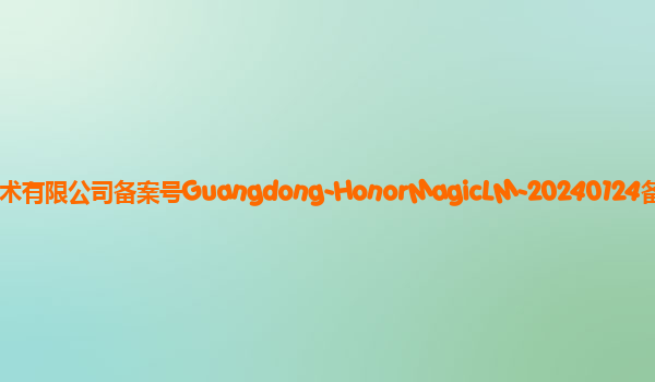 魔法大模型备案单位深圳荣耀软件技术有限公司备案号Guangdong-HonorMagicLM-20240124备案时间2024年2月7日详细介绍