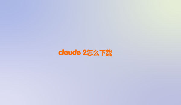 claude 2怎么下载