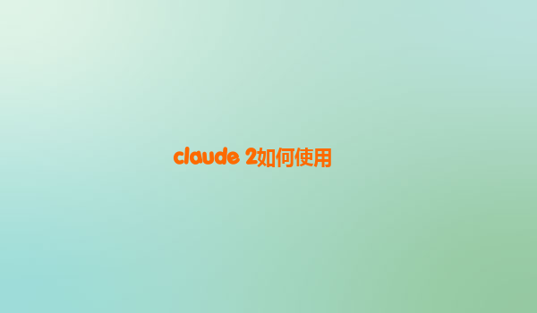 claude 2如何使用