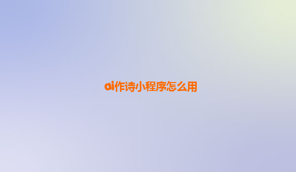 ai作诗小程序怎么用