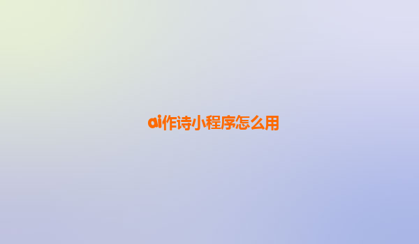 ai作诗小程序怎么用