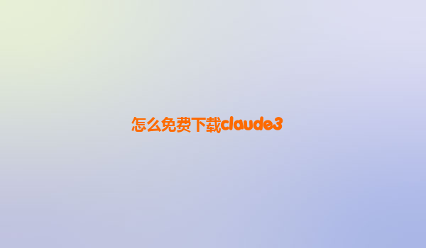 怎么免费下载claude3