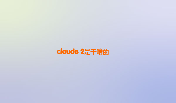 claude 2是干啥的