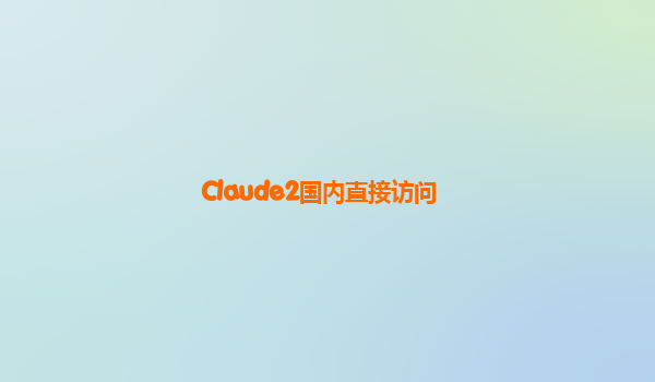 Claude2国内直接访问