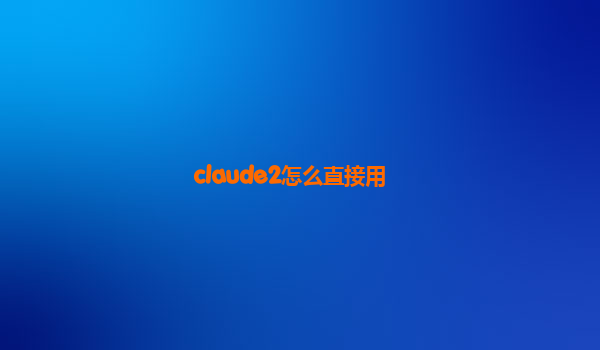 claude2怎么直接用