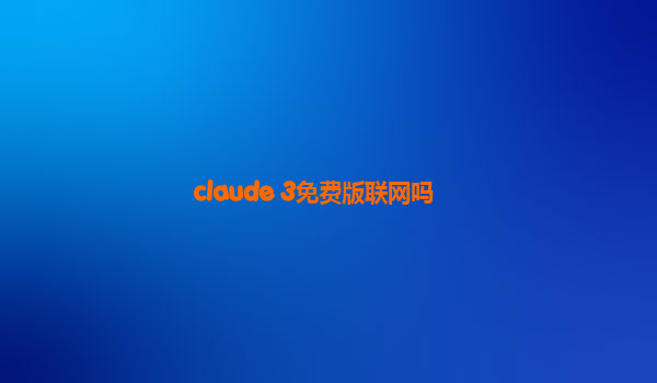 claude 3免费版联网吗