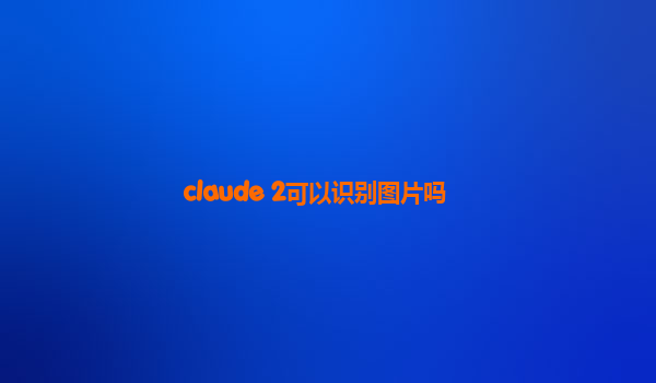 claude 2可以识别图片吗