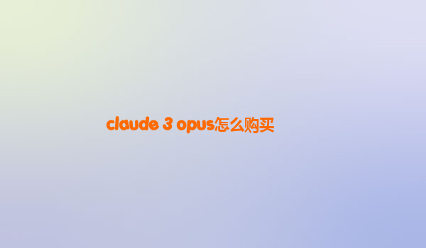 claude 3 opus怎么购买