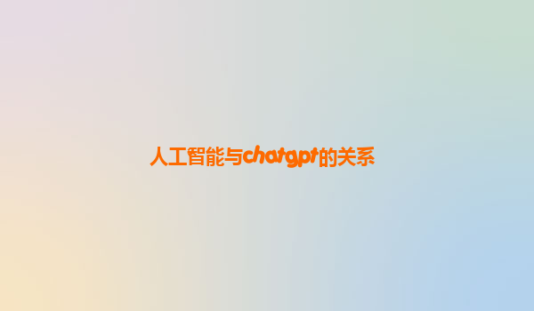 人工智能与chatgpt的关系