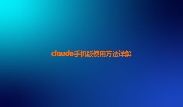 claude手机版使用方法详解