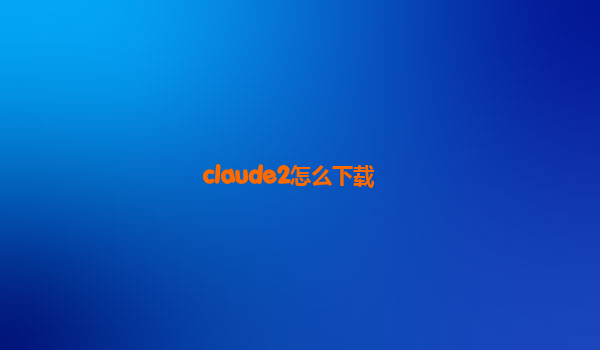 claude2怎么下载