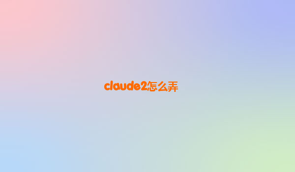 claude2怎么弄