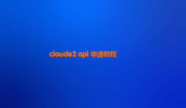 claude2 api 申请教程