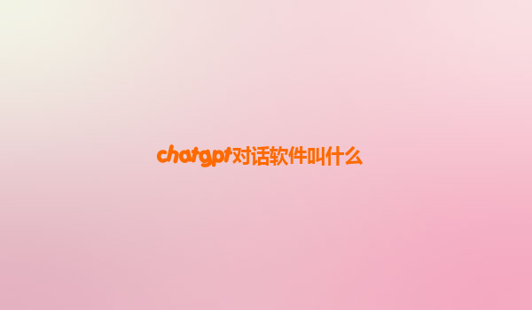 chatgpt对话软件叫什么