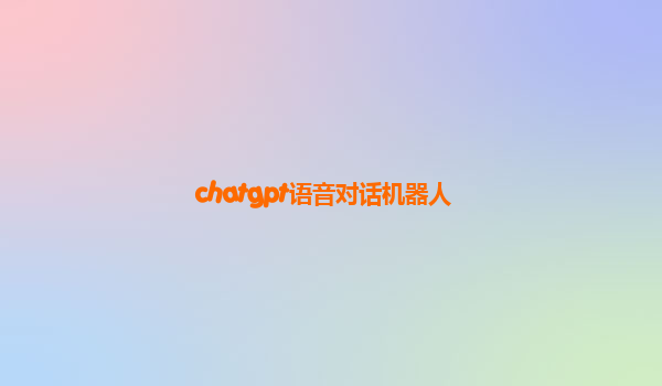 chatgpt语音对话机器人