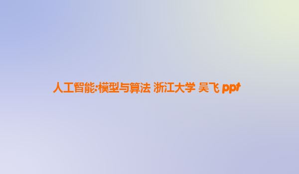 人工智能:模型与算法 浙江大学 吴飞 ppt