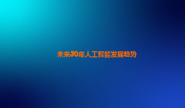 未来30年人工智能发展趋势