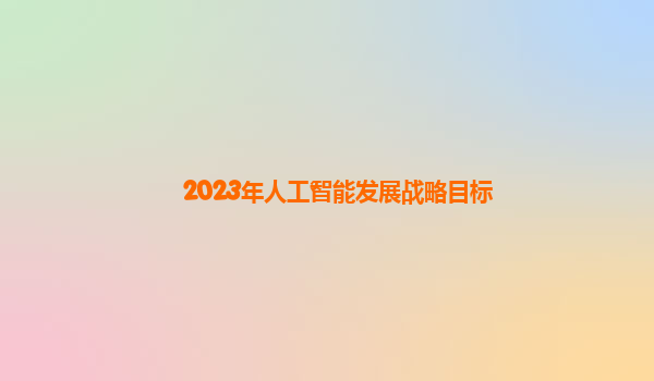 2023年人工智能发展战略目标
