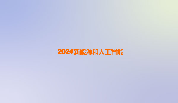 2024新能源和人工智能