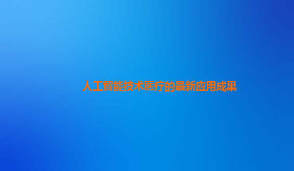 人工智能技术医疗的最新应用成果