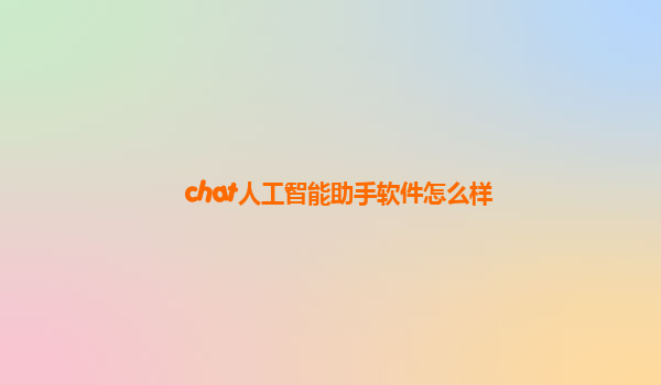 chat人工智能助手软件怎么样