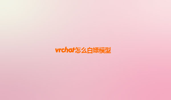 vrchat怎么白嫖模型