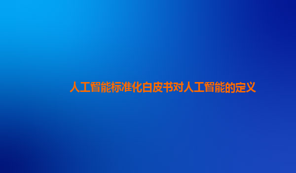 人工智能标准化白皮书对人工智能的定义