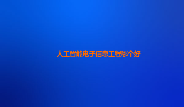 人工智能电子信息工程哪个好