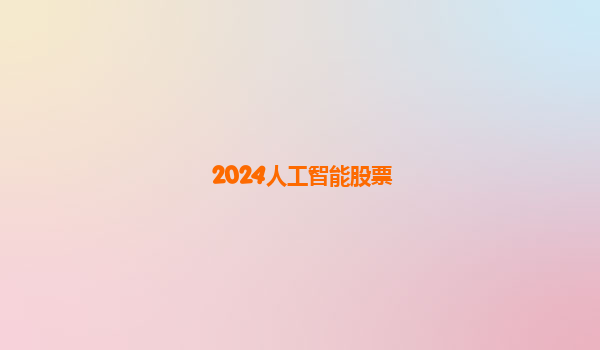 2024人工智能股票