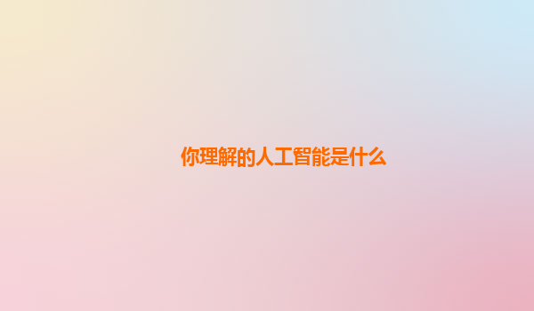 你理解的人工智能是什么