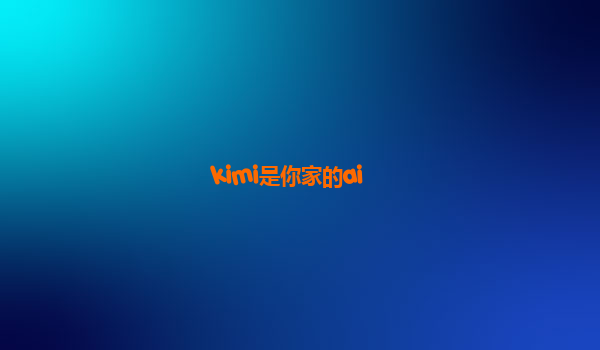 kimi是你家的ai