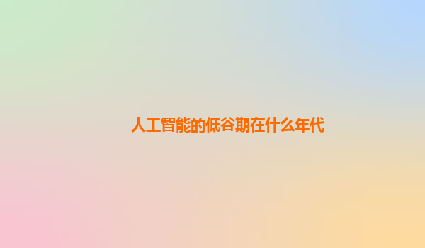 人工智能的低谷期在什么年代