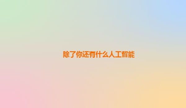 除了你还有什么人工智能