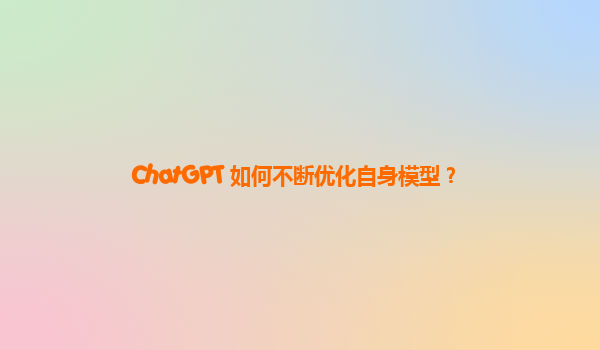 ChatGPT 如何不断优化自身模型？