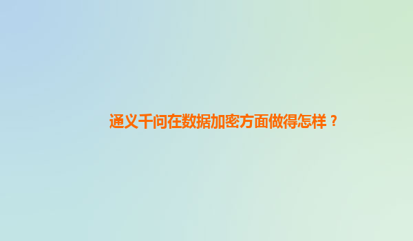 通义千问在数据加密方面做得怎样？