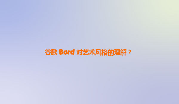 谷歌 Bard 对艺术风格的理解？