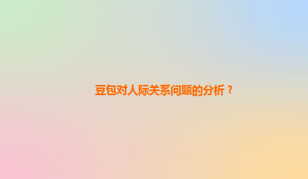 豆包对人际关系问题的分析？