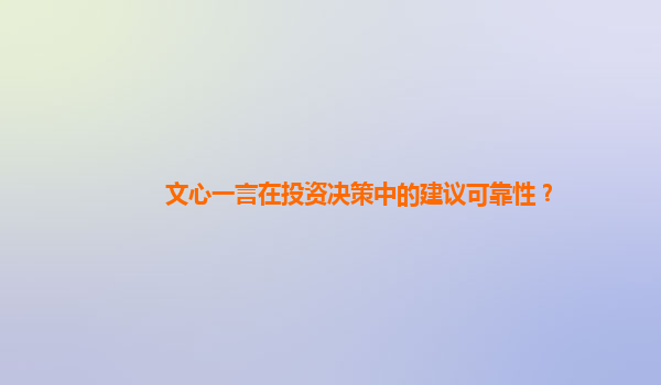 文心一言在投资决策中的建议可靠性？