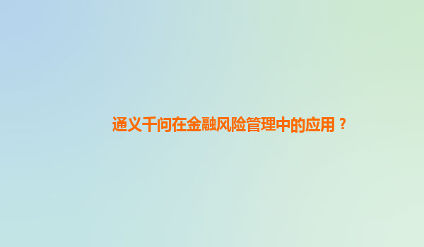 通义千问在金融风险管理中的应用？